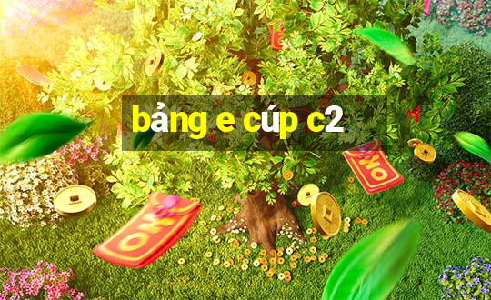 bảng e cúp c2