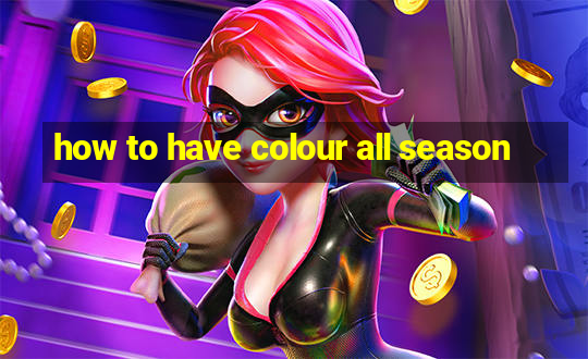 how to have colour all season