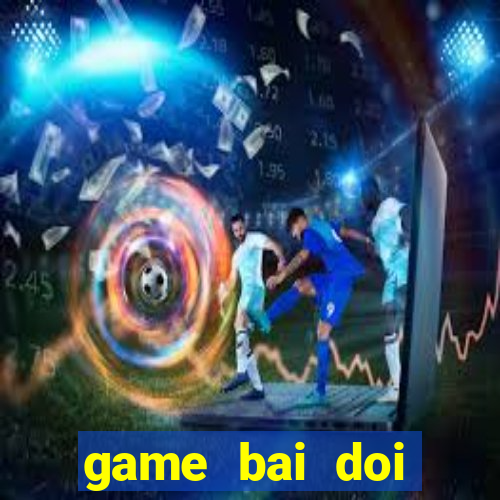 game bai doi thuong nmkl