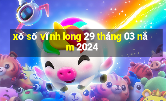 xổ số vĩnh long 29 tháng 03 năm 2024