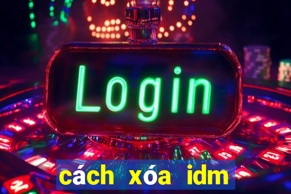 cách xóa idm vĩnh viễn