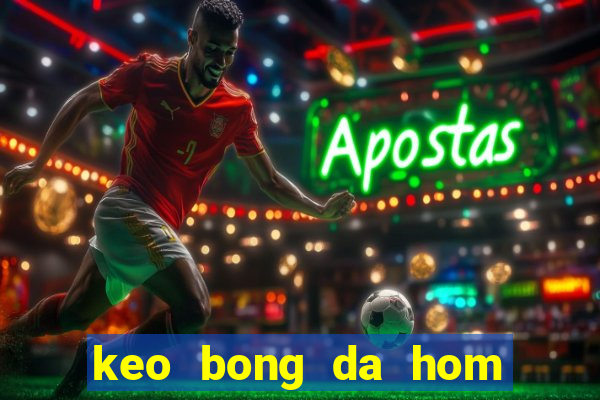 keo bong da hom nay world cup 2022