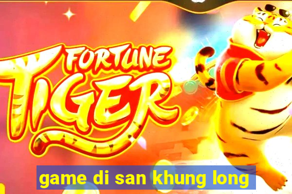 game di san khung long