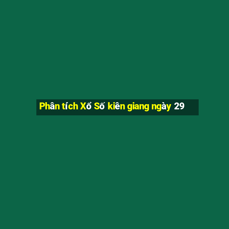 Phân tích Xổ Số kiên giang ngày 29