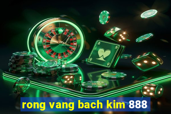 rong vang bach kim 888