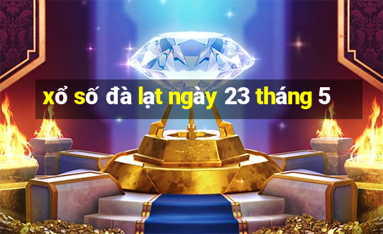 xổ số đà lạt ngày 23 tháng 5