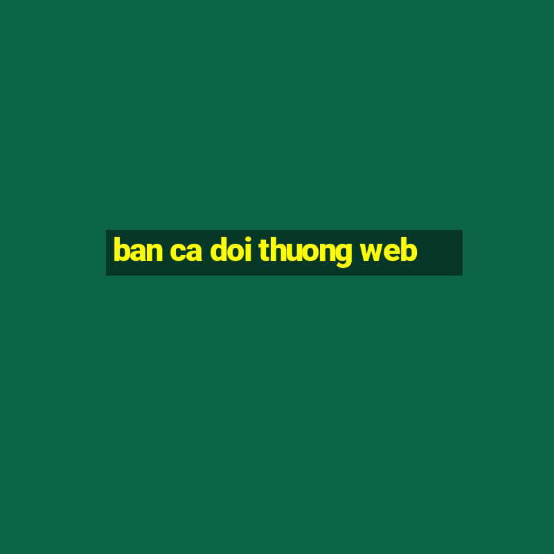 ban ca doi thuong web