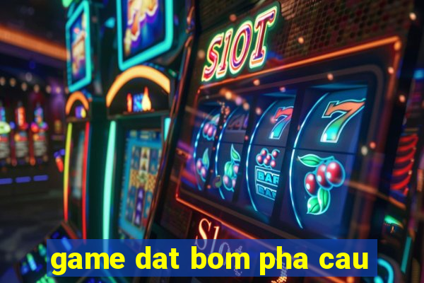 game dat bom pha cau