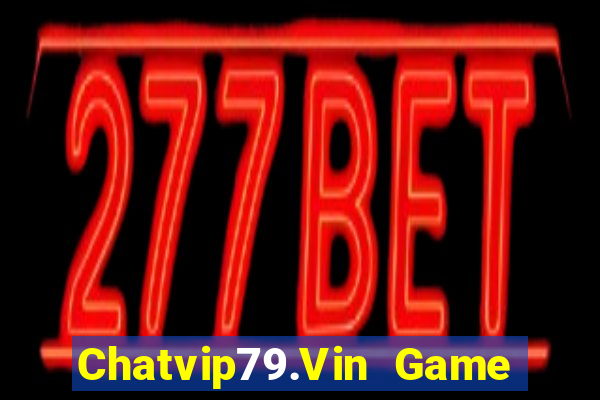 Chatvip79.Vin Game Bài Nổ Hũ Uy Tín