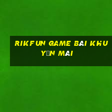 Rikfun Game Bài Khuyến Mãi