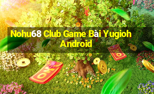 Nohu68 Club Game Bài Yugioh Android