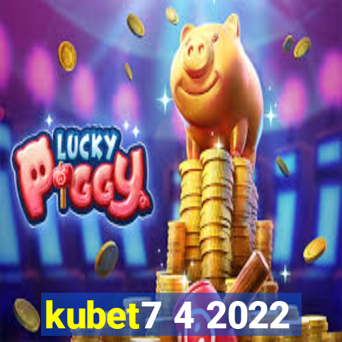 kubet7 4 2022