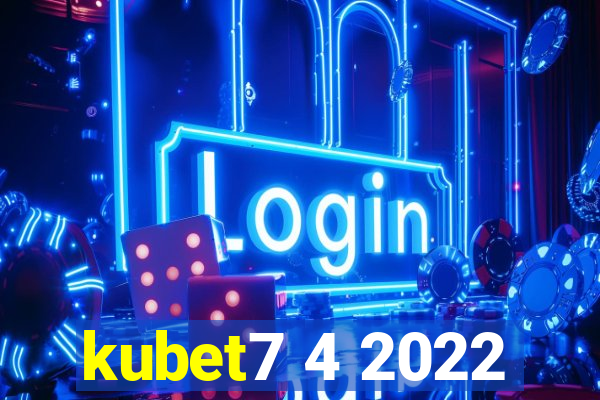 kubet7 4 2022