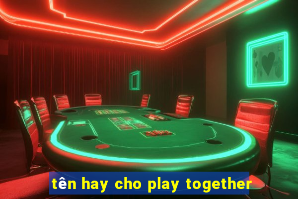 tên hay cho play together