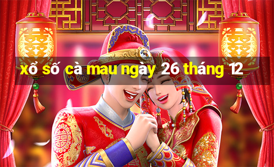 xổ số cà mau ngày 26 tháng 12