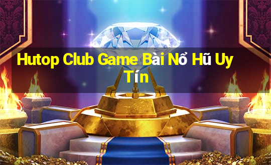 Hutop Club Game Bài Nổ Hũ Uy Tín