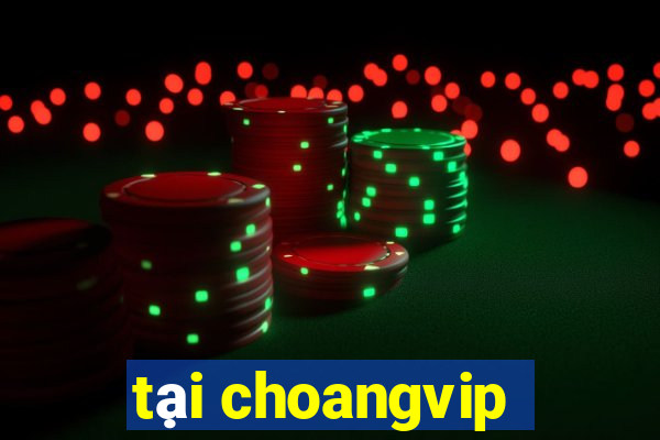 tại choangvip