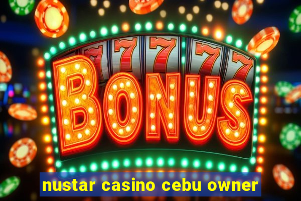 nustar casino cebu owner