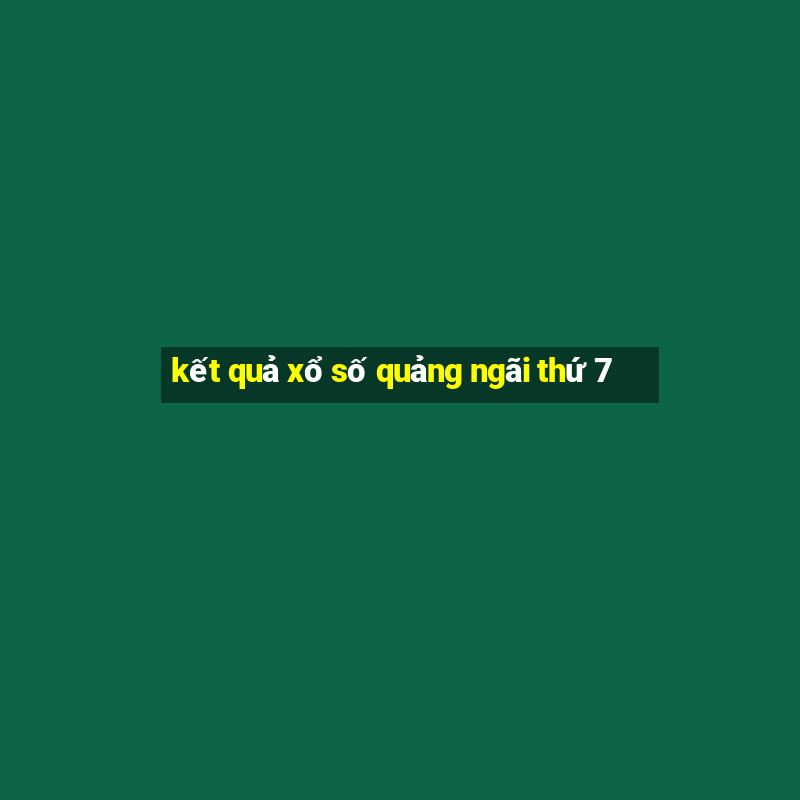 kết quả xổ số quảng ngãi thứ 7