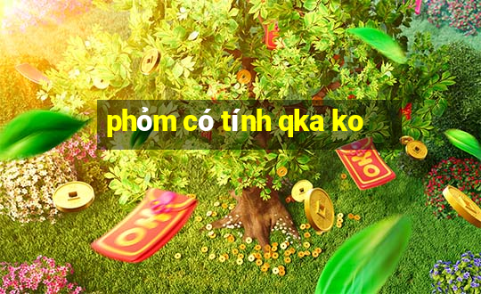 phỏm có tính qka ko