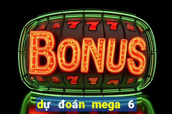 dự đoán mega 6 45 hôm nay