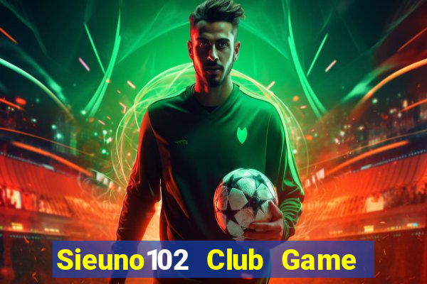 Sieuno102 Club Game Bài Đổi Thưởng