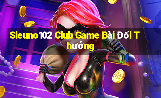 Sieuno102 Club Game Bài Đổi Thưởng