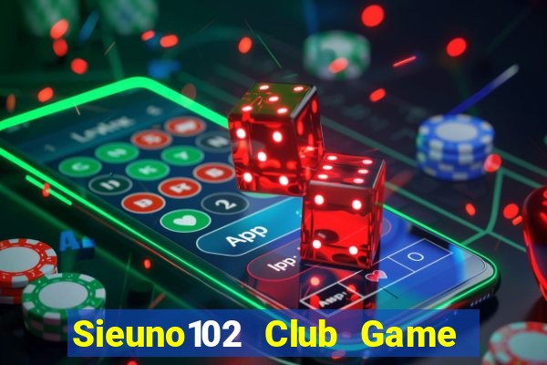 Sieuno102 Club Game Bài Đổi Thưởng