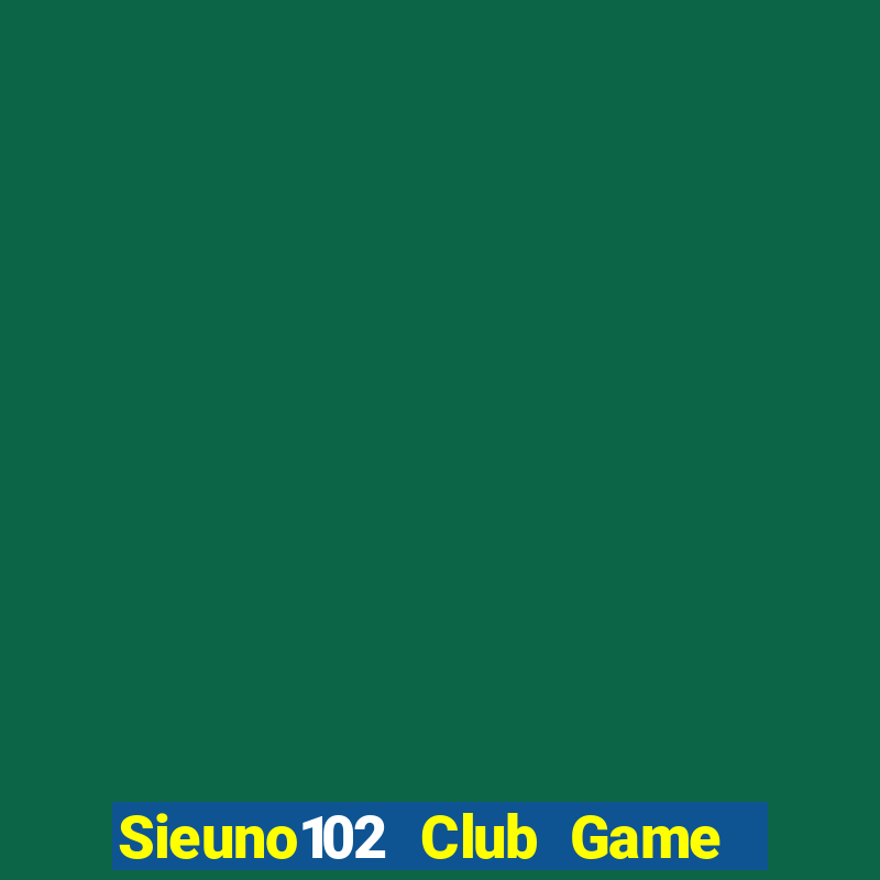 Sieuno102 Club Game Bài Đổi Thưởng