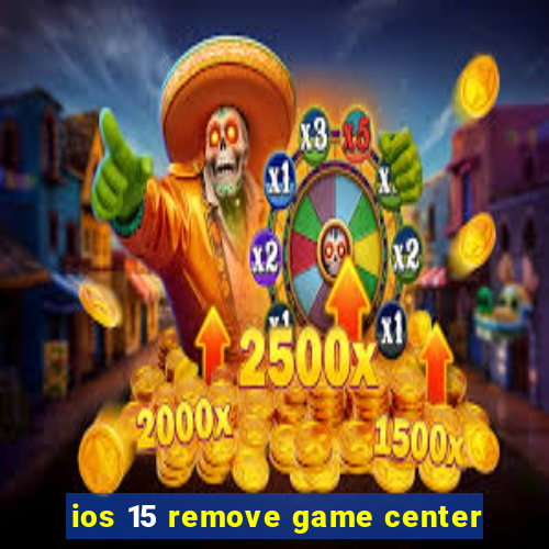 ios 15 remove game center