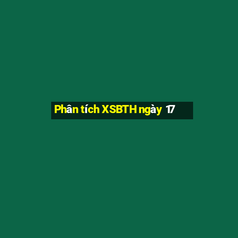 Phân tích XSBTH ngày 17