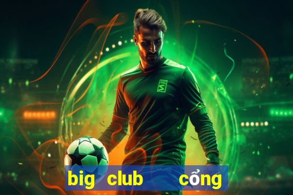 big club   cổng game quốc tế