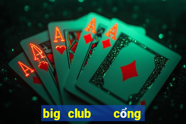 big club   cổng game quốc tế