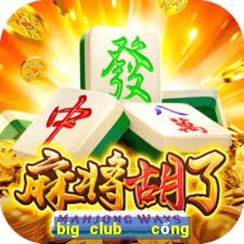 big club   cổng game quốc tế