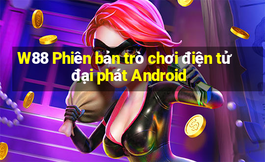 W88 Phiên bản trò chơi điện tử đại phát Android