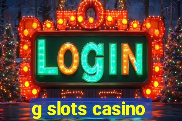 g slots casino