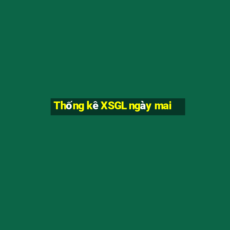 Thống kê XSGL ngày mai