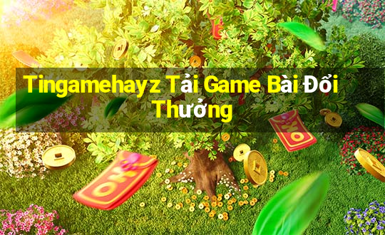 Tingamehayz Tải Game Bài Đổi Thưởng