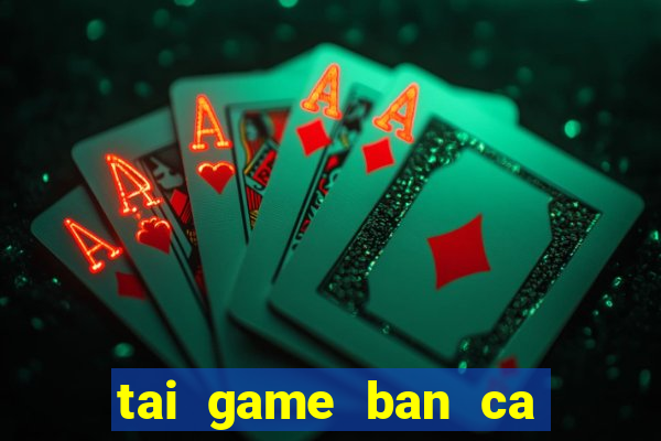 tai game ban ca cho win 7