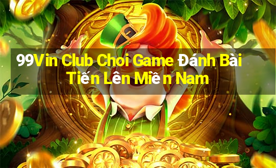 99Vin Club Choi Game Đánh Bài Tiến Lên Miền Nam