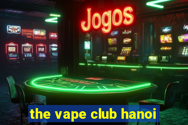 the vape club hanoi