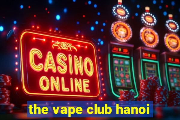 the vape club hanoi