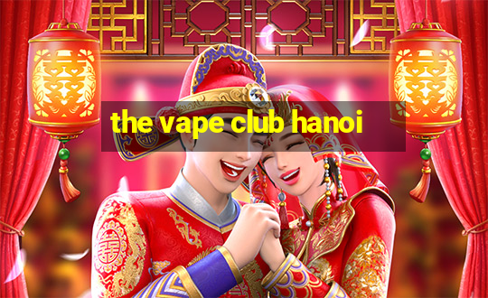 the vape club hanoi