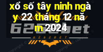 xổ số tây ninh ngày 22 tháng 12 năm 2024