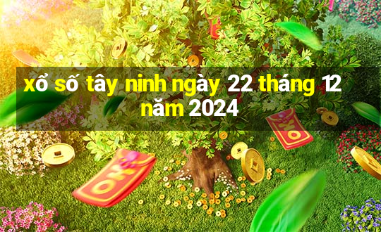 xổ số tây ninh ngày 22 tháng 12 năm 2024