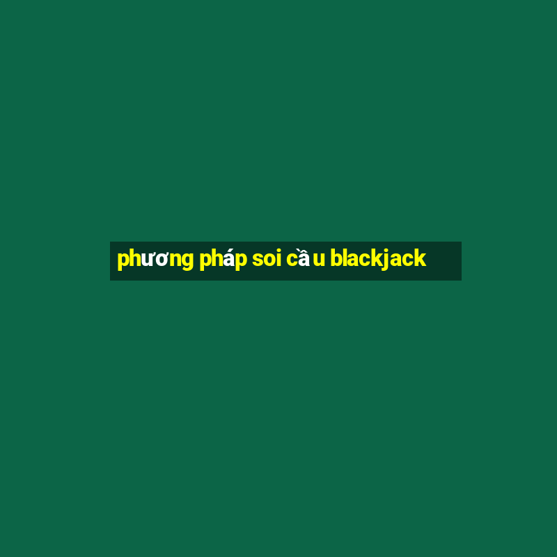 phương pháp soi cầu blackjack