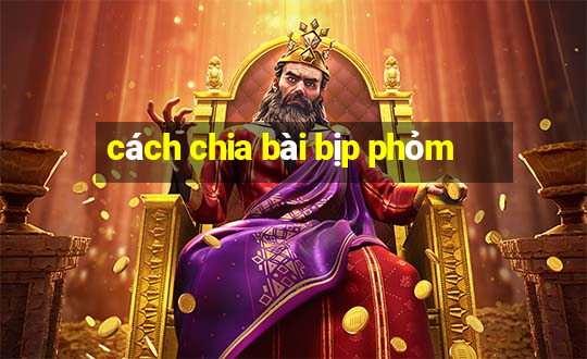 cách chia bài bịp phỏm