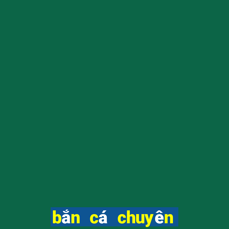 bắn cá chuyên gia giải trí 2020