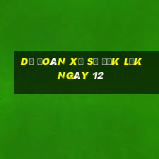 Dự Đoán Xổ Số đắk lắk ngày 12