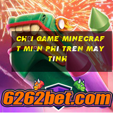 chơi game minecraft miễn phí trên máy tính